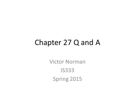 Chapter 27 Q and A Victor Norman IS333 Spring 2015.
