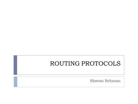 ROUTING PROTOCOLS Rizwan Rehman. Static routing  each router manually configured with a list of destinations and the next hop to reach those destinations.