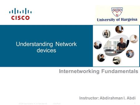 © 2006 Cisco Systems, Inc. All rights reserved.Cisco Public 1 Understanding Network devices Internetworking Fundamentals Instructor: Abdirahman I. Abdi.