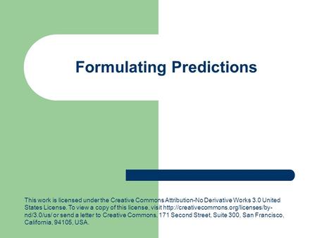 Formulating Predictions This work is licensed under the Creative Commons Attribution-No Derivative Works 3.0 United States License. To view a copy of this.
