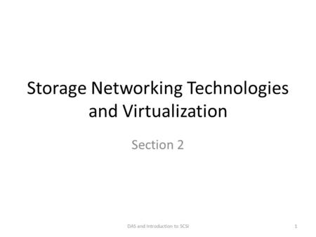 Storage Networking Technologies and Virtualization Section 2 DAS and Introduction to SCSI1.