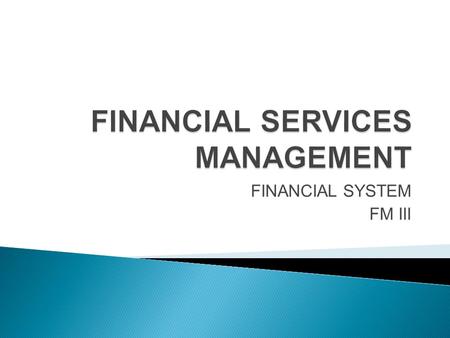 FINANCIAL SYSTEM FM III.  Financial Markets &  Structure and Regulatory bodies.