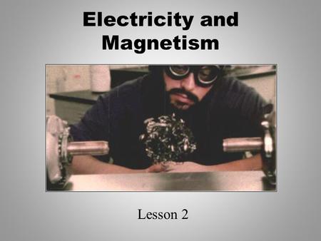 Electricity and Magnetism Lesson 2. Objectives describe how the discoveries of Oersted and Faraday form the foundation of the theory relating electricity.