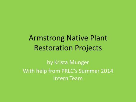 Armstrong Native Plant Restoration Projects by Krista Munger With help from PRLC’s Summer 2014 Intern Team.