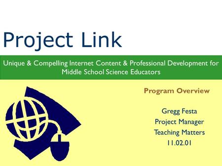 Gregg Festa Project Manager Teaching Matters 11.02.01 Program Overview Unique & Compelling Internet Content & Professional Development for Middle School.