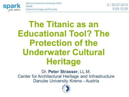 The Titanic as an Educational Tool? The Protection of the Underwater Cultural Heritage Mitrovica Summer University 2013 SPARK Cultural Heritage and Diversity.