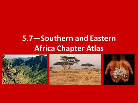 5.7—Southern and Eastern Africa Chapter Atlas. Vocabulary Great Rift Valley—a long valley in Eastern Africa formed by two tectonic plates moving away.