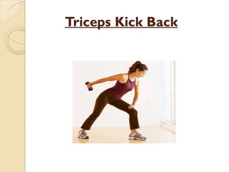 Triceps Kick Back Triceps Kick Back. Triceps Origin: Long Head from the infraglenoid tubercle of scapula. Lateral head from the posterior humerus. Medial.