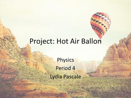 Project: Hot Air Ballon Physics Period 4 Lydia Pascale.