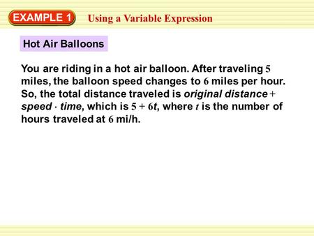 EXAMPLE 1 Using a Variable Expression Hot Air Balloons You are riding in a hot air balloon. After traveling 5 miles, the balloon speed changes to 6 miles.