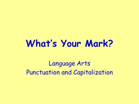 What’s Your Mark? Language Arts Punctuation and Capitalization.