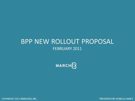 PRESENTED BY DONELLE VANCE COPYRIGHT 2011 MARCHEX, INC. BPP NEW ROLLOUT PROPOSAL FEBRUARY 2011.