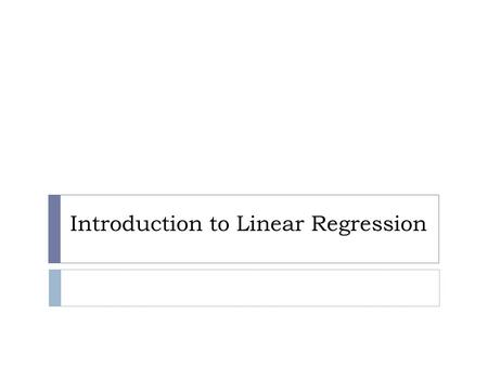 Introduction to Linear Regression.  You have seen how to find the equation of a line that connects two points.