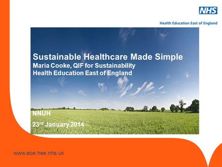 Www.hee.nhs.uk www.eoe.hee.nhs.uk Slide header 1 Sub header 2 to go here Sustainable Healthcare Made Simple Maria Cooke, QIF for Sustainability Health.
