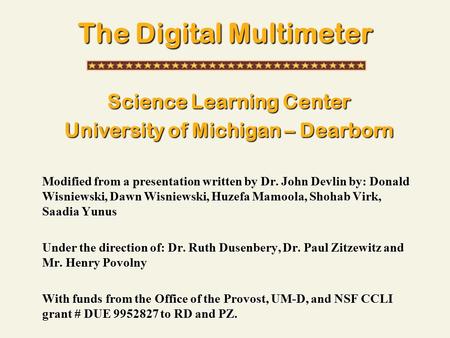 The Digital Multimeter Science Learning Center University of Michigan – Dearborn Modified from a presentation written by Dr. John Devlin by: Donald Wisniewski,
