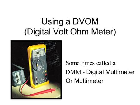 Using a DVOM (Digital Volt Ohm Meter)
