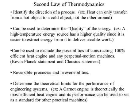 Second Law of Thermodynamics Identify the direction of a process. (ex: Heat can only transfer from a hot object to a cold object, not the other around)