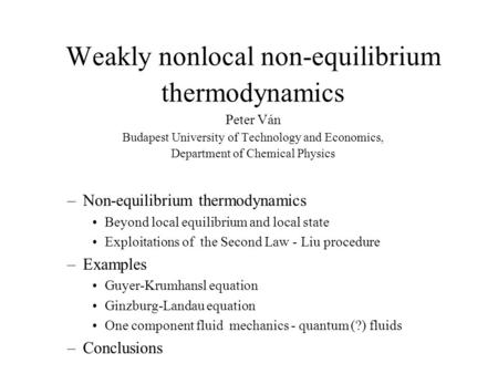 Weakly nonlocal non-equilibrium thermodynamics Peter Ván Budapest University of Technology and Economics, Department of Chemical Physics Non-equilibrium.