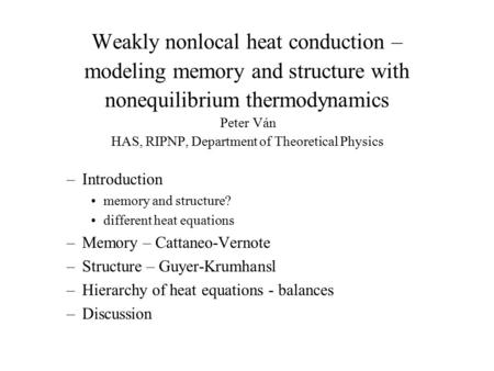 Weakly nonlocal heat conduction – modeling memory and structure with nonequilibrium thermodynamics Peter Ván HAS, RIPNP, Department of Theoretical Physics.