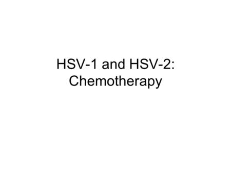 HSV-1 and HSV-2: Chemotherapy. Review: Chemotherapeutic Agents to Treat Viral Infections Control of Viruses Since viruses lack the structures and metabolic.