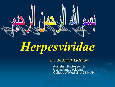 Herpesviridae By: Dr.Malak El-Hazmi Assistant Professor & Consultant Virologist College of Medicine & KKUH.