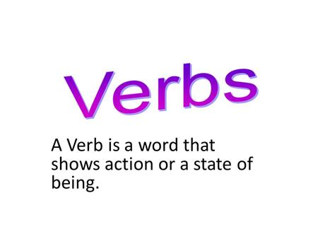 A Verb is a word that shows action or a state of being.