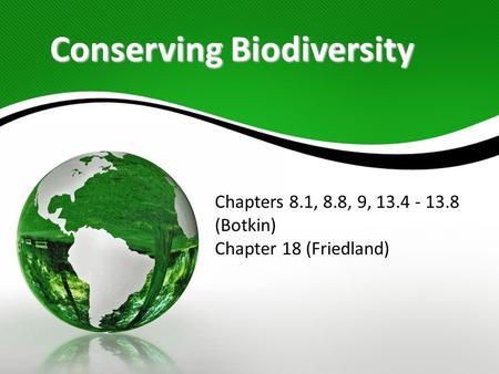 Conserving Biodiversity Chapters 8.1, 8.8, 9, 13.4 - 13.8 (Botkin) Chapter 18 (Friedland)