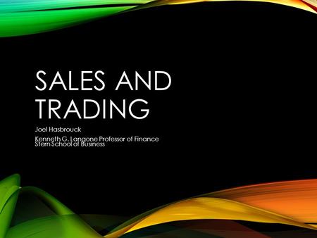 SALES AND TRADING Joel Hasbrouck Kenneth G. Langone Professor of Finance Stern School of Business.