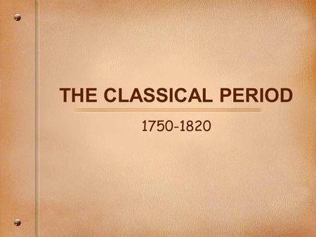 THE CLASSICAL PERIOD 1750-1820.