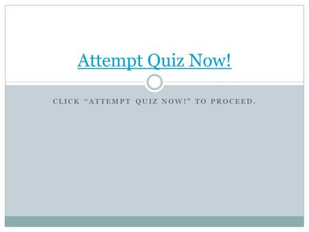 CLICK “ATTEMPT QUIZ NOW!” TO PROCEED. Attempt Quiz Now!