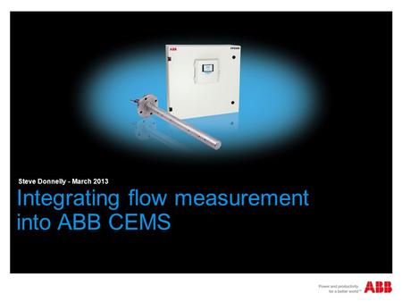 Integrating flow measurement into ABB CEMS Steve Donnelly - March 2013.