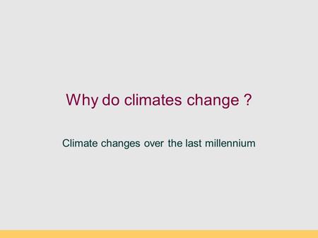 Why do climates change ? Climate changes over the last millennium.