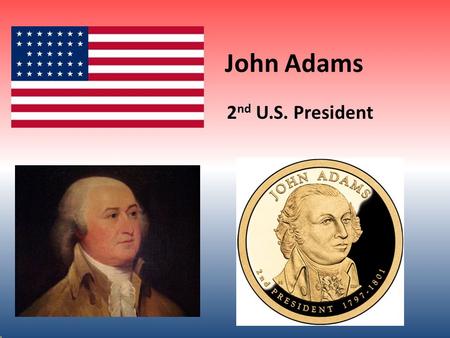 John Adams 2 nd U.S. President ABOUT JOHN ADAMS Adams was born in 1735. Died in 1826 at the age of 91. John’s home state was Massachusetts. John Adam’s.