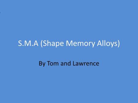 S.M.A (Shape Memory Alloys)