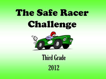 The Safe Racer Challenge Third Grade 2012 Our Question: How can we make a race car that will keep an egg safe in a crash and travel a long distance?