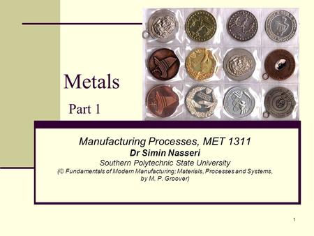 Metals Part 1 Manufacturing Processes, MET 1311 Dr Simin Nasseri
