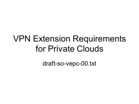 VPN Extension Requirements for Private Clouds draft-so-vepc-00.txt.