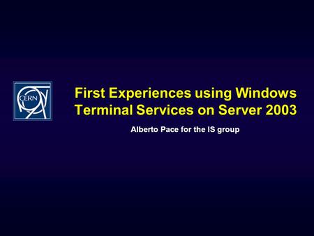 First Experiences using Windows Terminal Services on Server 2003 Alberto Pace for the IS group.