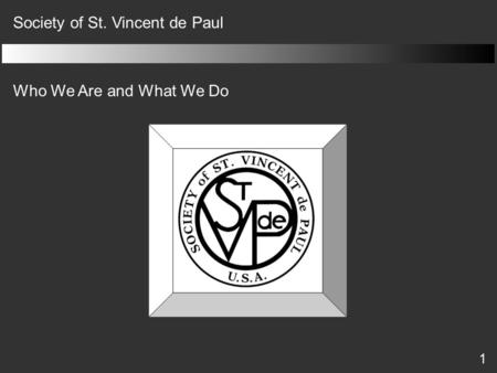 1 Society of St. Vincent de Paul Who We Are and What We Do.