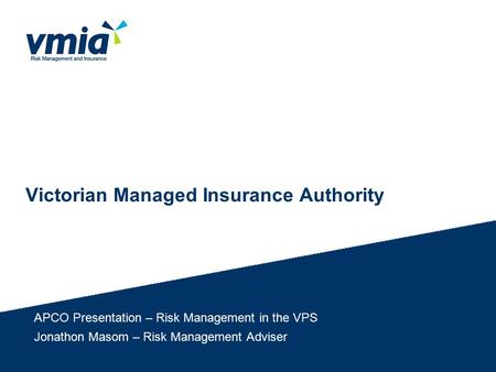 Victorian Managed Insurance Authority APCO Presentation – Risk Management in the VPS Jonathon Masom – Risk Management Adviser.