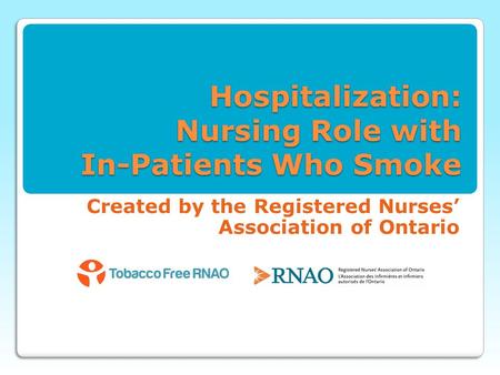 Hospitalization: Nursing Role with In-Patients Who Smoke Created by the Registered Nurses’ Association of Ontario.