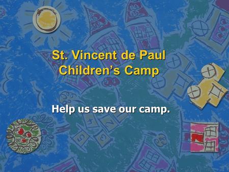 St. Vincent de Paul Children’s Camp Help us save our camp.