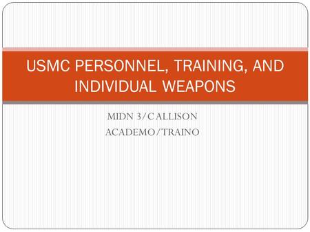 MIDN 3/C ALLISON ACADEMO/TRAINO USMC PERSONNEL, TRAINING, AND INDIVIDUAL WEAPONS.