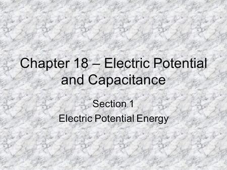 Chapter 18 – Electric Potential and Capacitance Section 1 Electric Potential Energy.