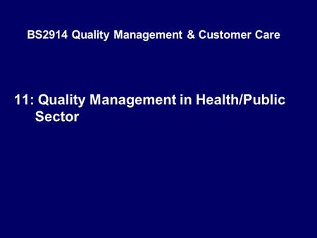 BS2914 Quality Management & Customer Care 11: Quality Management in Health/Public Sector.