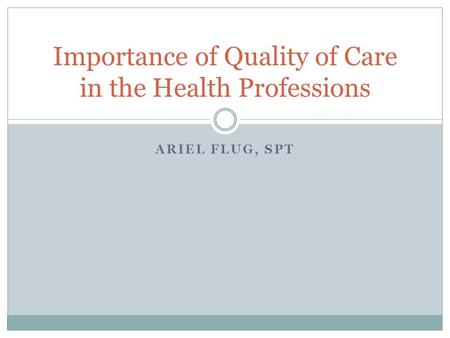 ARIEL FLUG, SPT Importance of Quality of Care in the Health Professions.