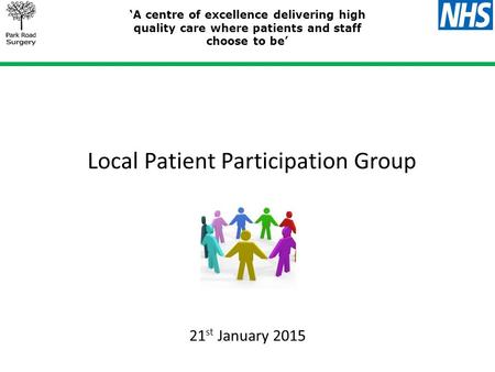 Local Patient Participation Group ‘A centre of excellence delivering high quality care where patients and staff choose to be’ 21 st January 2015.