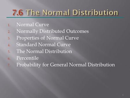 1. Normal Curve 2. Normally Distributed Outcomes 3. Properties of Normal Curve 4. Standard Normal Curve 5. The Normal Distribution 6. Percentile 7. Probability.