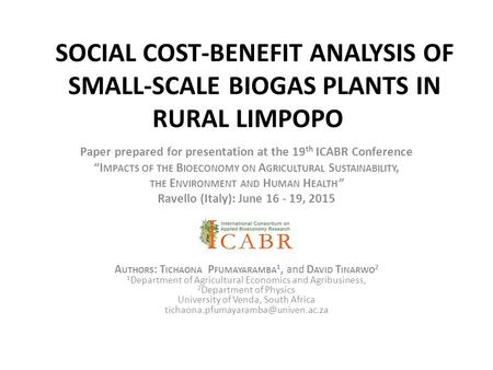 Ravello (Italy): June 16 - 19, 2015     SOCIAL COST-BENEFIT ANALYSIS OF SMALL-SCALE BIOGAS PLANTS IN RURAL LIMPOPO     Paper prepared for presentation.
