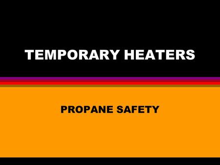 TEMPORARY HEATERS PROPANE SAFETY. TEMPORARY HEATERS l Circulating air type heater : maintain 12” clearance on both sides & rear.